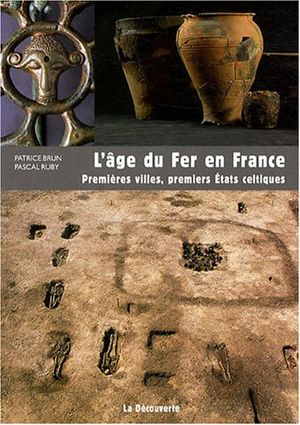 L'âge du Fer en France : Premières villes, premiers Etats celtiques