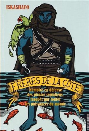 Frères de la Côte. Mémoire en défense des pirates somaliens, traqués par toutes les puissances du monde