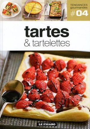 Tartes et Tartelettes - Tendances Gourmandes, tome 4