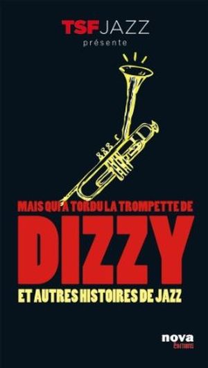 Mais qui a tordu la trompette de Dizzy ? : Et autres histoires de jazz