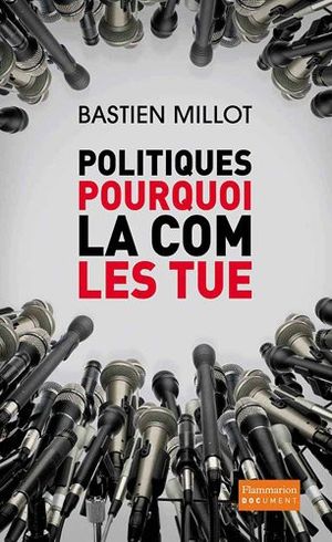 Politiques, pourquoi la com' les tue