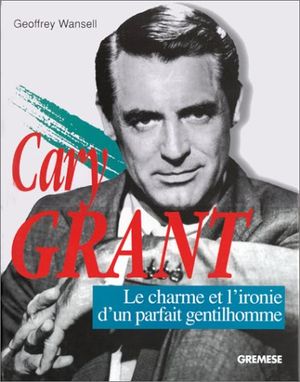Cary Grant: Le charme et l'ironie du parfait gentilhomme