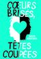Coeurs brisés têtes coupées