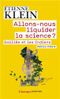 Allons-nous liquider la science?