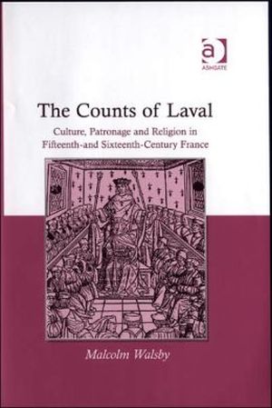 The Counts of Laval: Culture, Patronage And Religion in Fifteenth And Sixteenth-century France