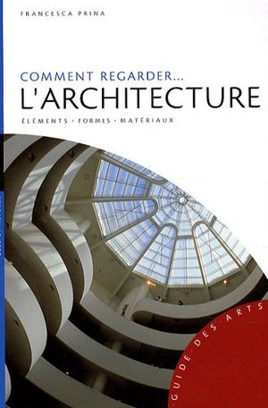 Comment regarder l'architecture : Eléments, formes, matériaux