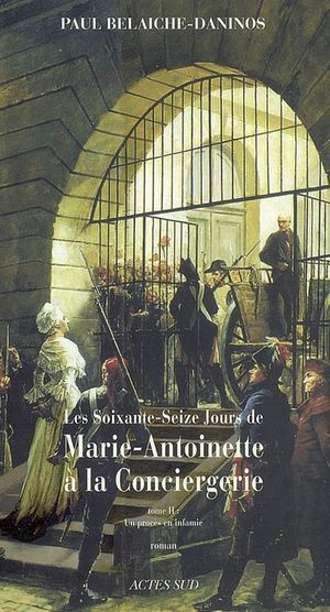 Un procès en infamie - Les soixante-seize jours de Marie-Antoinette à la Conciergerie, tome 2