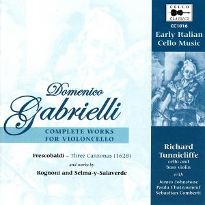 Early Italian Cello Music: Gabrielli: Complete Works for Violoncello / Frescobaldi: three Canzonas / works by Rognoni and Selma-