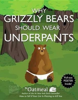 Why grizzly bears should wear underpants - The Oatmeal, tome 3