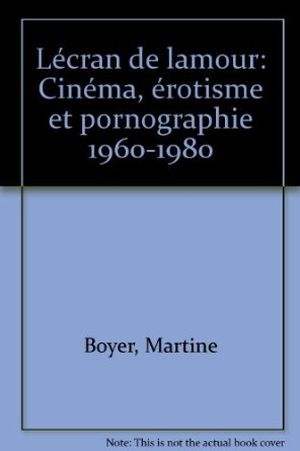 L'écran de l'amour : cinéma, érotisme et pornographie