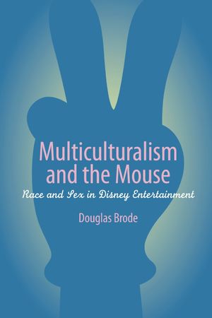 Multiculturalism And The Mouse : Race And Sex In Disney Entertainment