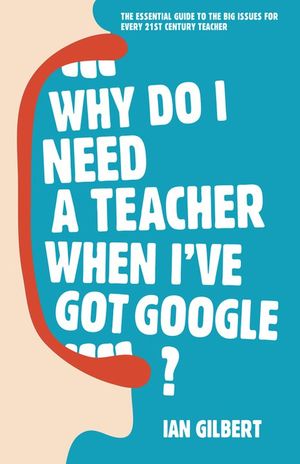 Why Do I Need a Teacher When I've Got Google?