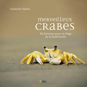 Merveilleux crabes - 101 histoires pour un éloge de la biodiversité