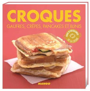 Croques, gaufres, crêpes, pancakes et blinis
