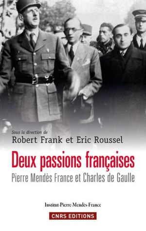 Deux passions françaises : Pierre Mendès-France et Charles de Gaulle