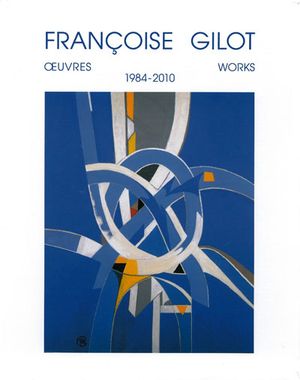 Françoise Gilot : les trente dernieres années 1980-2010