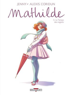 Le Temps des regrets - Mathilde, tome 5