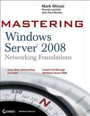 Mastering Windows Server 2008 Networking Foundations