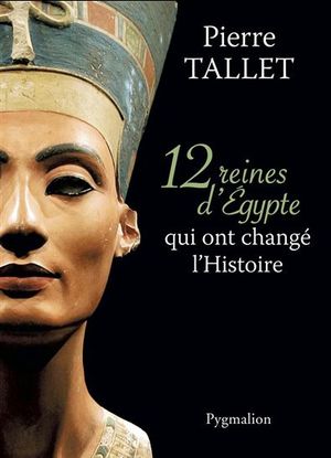 Douze reines d'Égypte qui ont changé l'Histoire