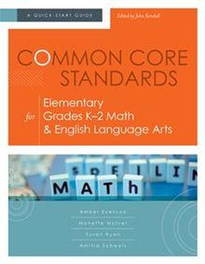 Common Core Standards for Elementary Grades K?2 Math & English Language Arts: A Quick-Start Guide