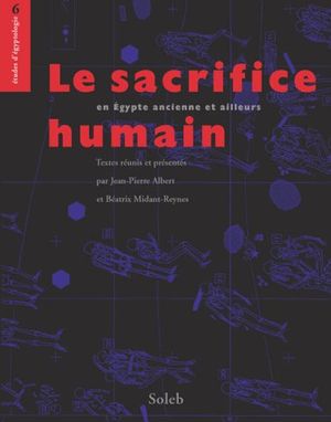 Le sacrifice humain, en Egypte ancienne et ailleurs