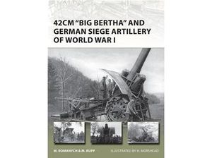 42cm ?Big Bertha? and German Siege Artillery of World War I