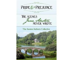 Pride and Prejudice: The Scenes Jane Austen Never Wrote