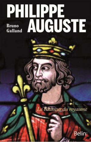 Philippe-Auguste, le bâtisseur du royaume