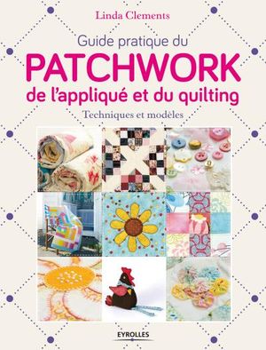 Guide pratique du patchwork, de l'appliqué et du quilting