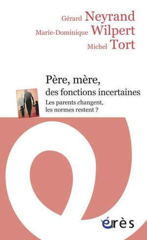 Père, mère, des fonctions incertaines, les parents changent, les normes restent ?