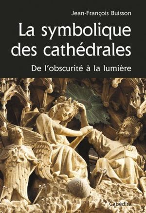 Symbolique des cathédrales, de l'obsurité à la lumière