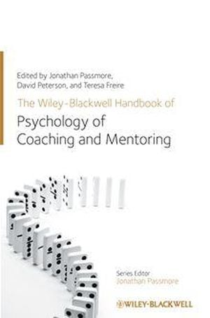 The Wiley-Blackwell Handbook of the Psychology of Coaching and Mentoring