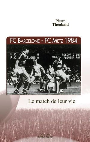 FC Barcelone FC Metz 1984 le match de leur vie