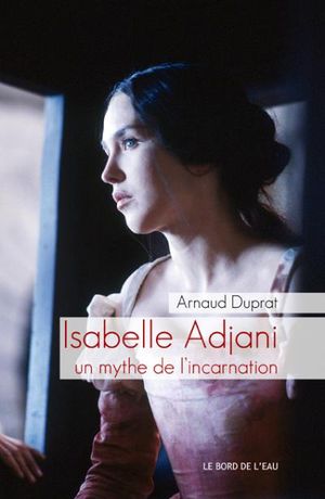 Isabelle Adjani, un mythe de l'incarnation