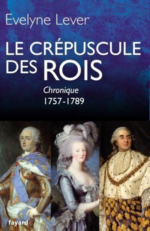 Le crépuscule des rois : chronique, 1757-1789