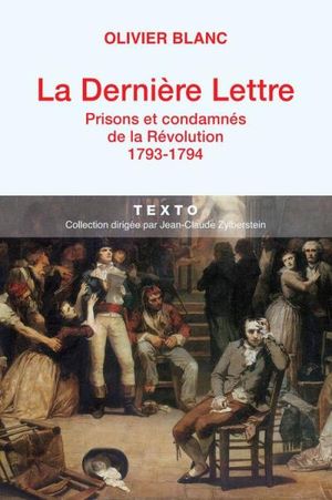La dernière lettre, prisons et condamnés de la Révolution (1793-1794)