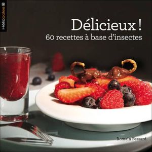 Délicieux ! 60 recettes à base d'insectes