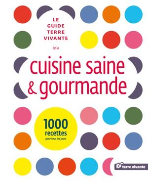 Le guide terre vivante de la cuisine saine & gourmande