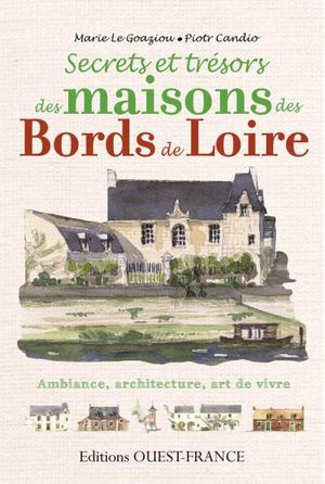 Secrets et trésors des maisons des bords de Loire