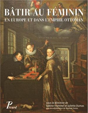 Bâtir au féminin en Europe et dans l'Empire ottoman