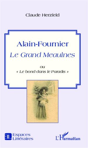 Alain-Fournier, Le Grand Meaulnes ou Le bond dans le Paradis