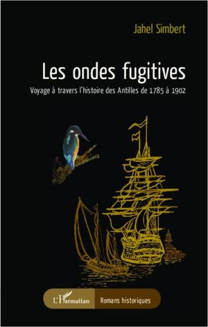 Ondes fugitives, voyage à travers l'histoire des Antilles de 1785 à 1902