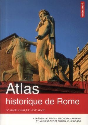 Atlas historique de Rome : IXème siècle avant J.-C. - XXIème siècle