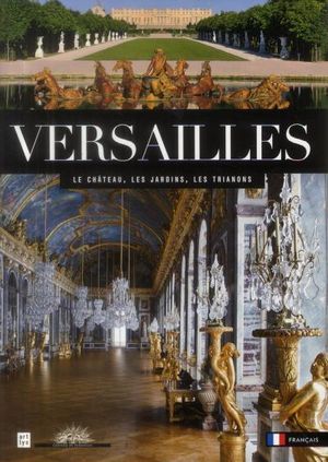 Versailles : le château, le parc, le domaine de Trianon