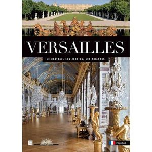 Versailles : le château, le parc, le domaine du Trianon