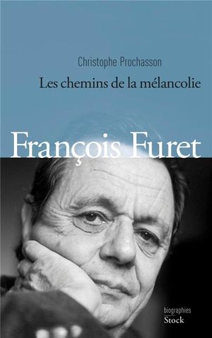 François Furet, les chemins de la mélancolie