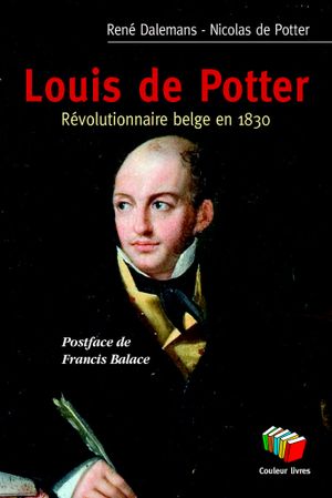 Louis de Potter. Révolutionnaire Belge en 1830.