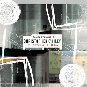 True Love Waits: Christopher O’Riley Plays Radiohead