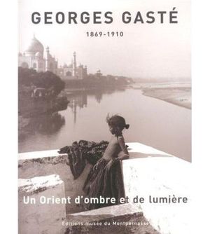 Georges Gasté : un Orient d'ombre et de lumière, 1869-1910