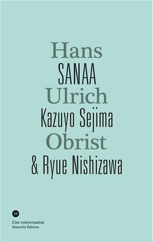 SANAA, Kazuyo Sejima & Ryue Nishizawa, Hans Ulrich Obrist : une conversation